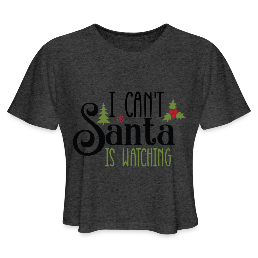 I Can't Santa Is Watching - Women's Cropped T-Shirt - deep heather