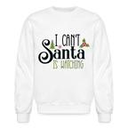 I Can't Santa Is Watching Sweatshirt