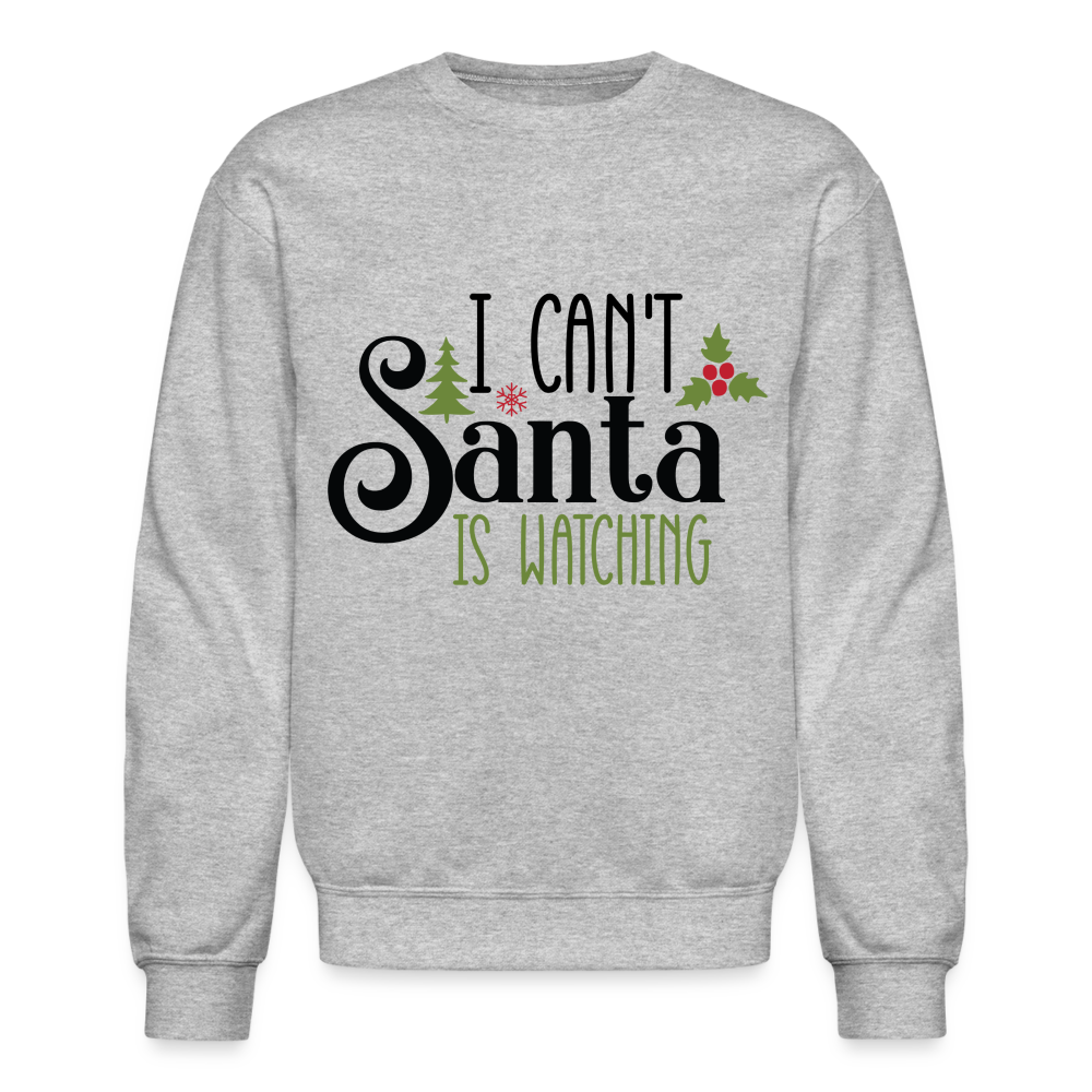 I Can't Santa Is Watching Sweatshirt - heather gray