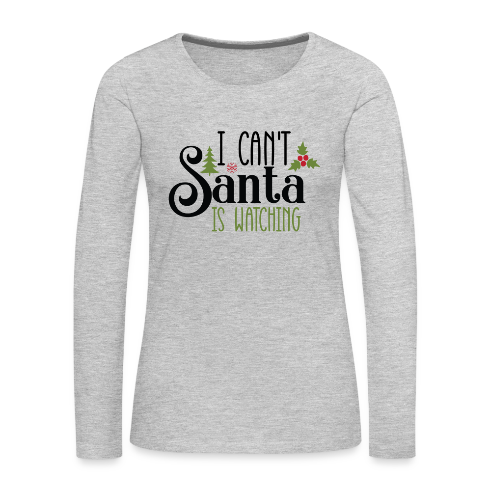 I Can't Santa Is Watching - Women's Premium Long Sleeve T-Shirt - heather gray