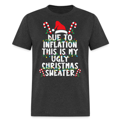 Due To Inflation This Is My Ugly Christmas Sweater T-Shirt - heather black