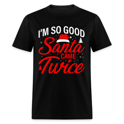 I'm So Good Santa Came Twice T-Shirt - black