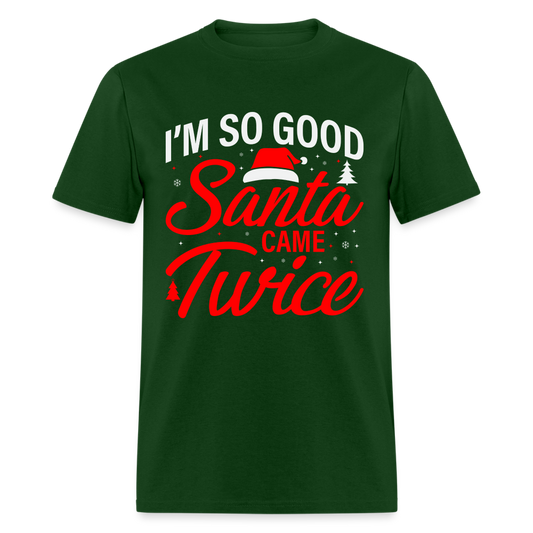 I'm So Good Santa Came Twice T-Shirt - forest green