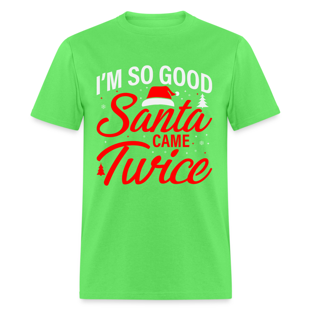 I'm So Good Santa Came Twice T-Shirt - kiwi