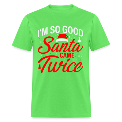 I'm So Good Santa Came Twice T-Shirt - kiwi