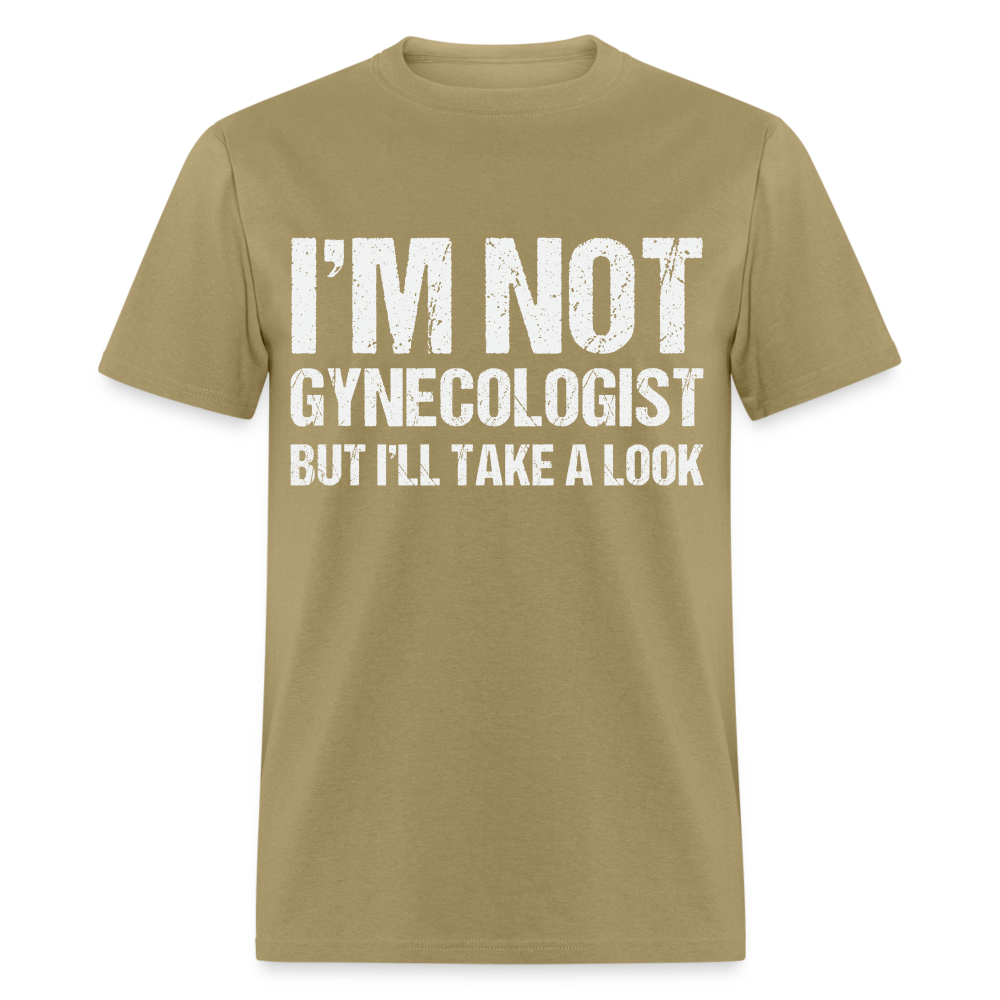 I'm Not Gynecologist but I'll Take A Look T-Shirt - khaki