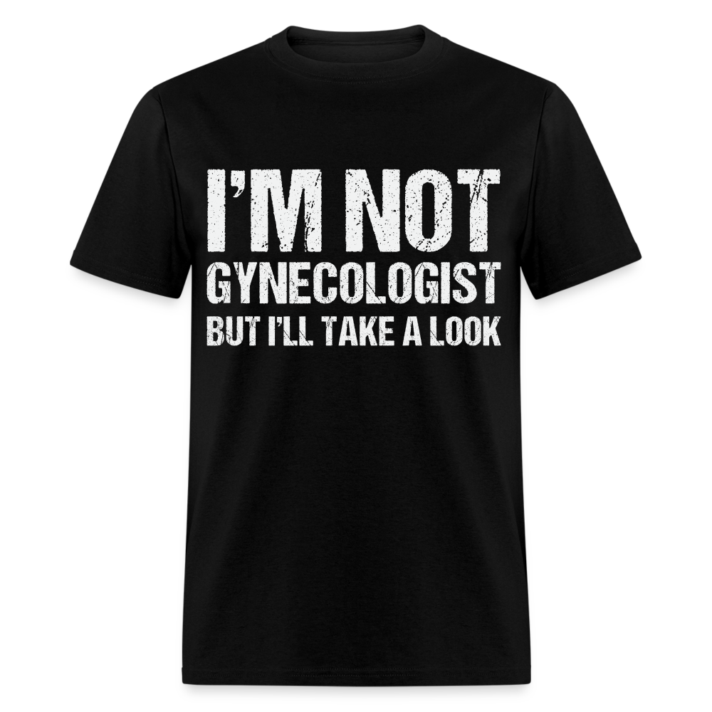 I'm Not Gynecologist but I'll Take A Look T-Shirt - black
