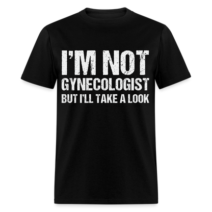 I'm Not Gynecologist but I'll Take A Look T-Shirt - black