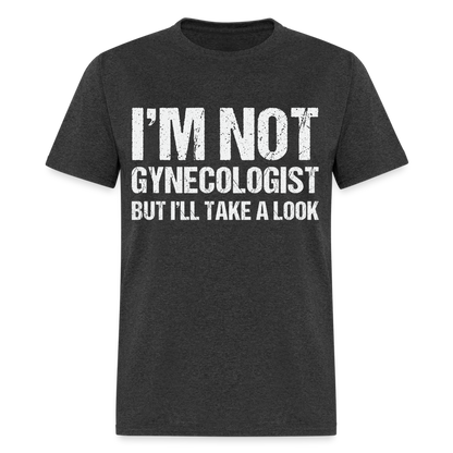 I'm Not Gynecologist but I'll Take A Look T-Shirt - heather black