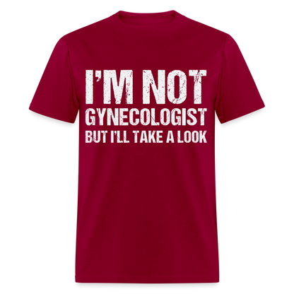I'm Not Gynecologist but I'll Take A Look T-Shirt - dark red
