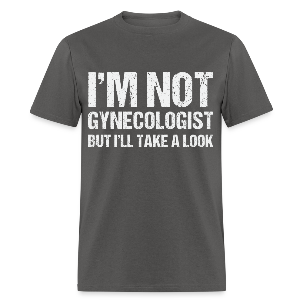 I'm Not Gynecologist but I'll Take A Look T-Shirt - charcoal