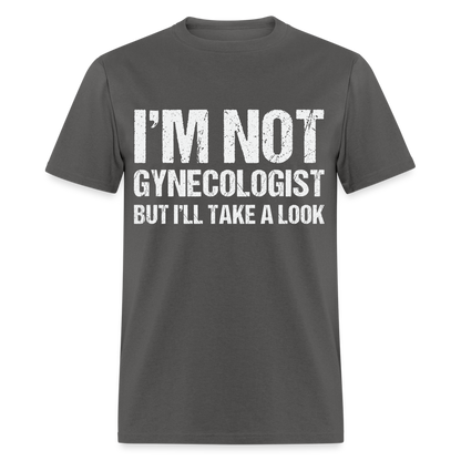 I'm Not Gynecologist but I'll Take A Look T-Shirt - charcoal