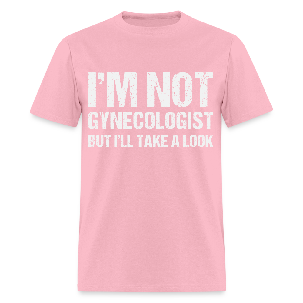 I'm Not Gynecologist but I'll Take A Look T-Shirt - pink