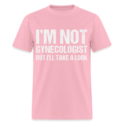 I'm Not Gynecologist but I'll Take A Look T-Shirt - pink