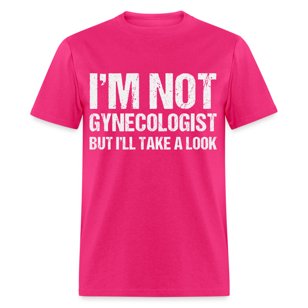 I'm Not Gynecologist but I'll Take A Look T-Shirt - fuchsia