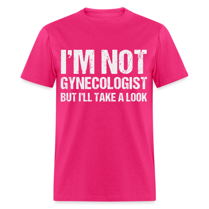 I'm Not Gynecologist but I'll Take A Look T-Shirt - fuchsia
