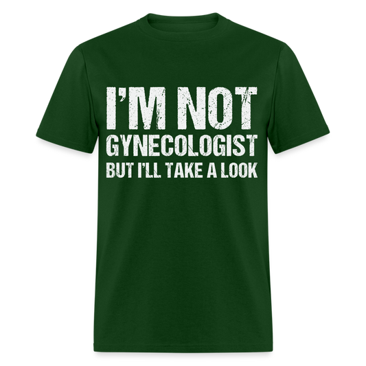 I'm Not Gynecologist but I'll Take A Look T-Shirt - forest green