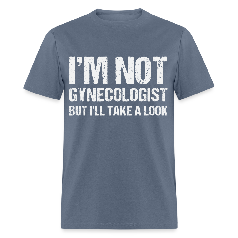 I'm Not Gynecologist but I'll Take A Look T-Shirt - denim