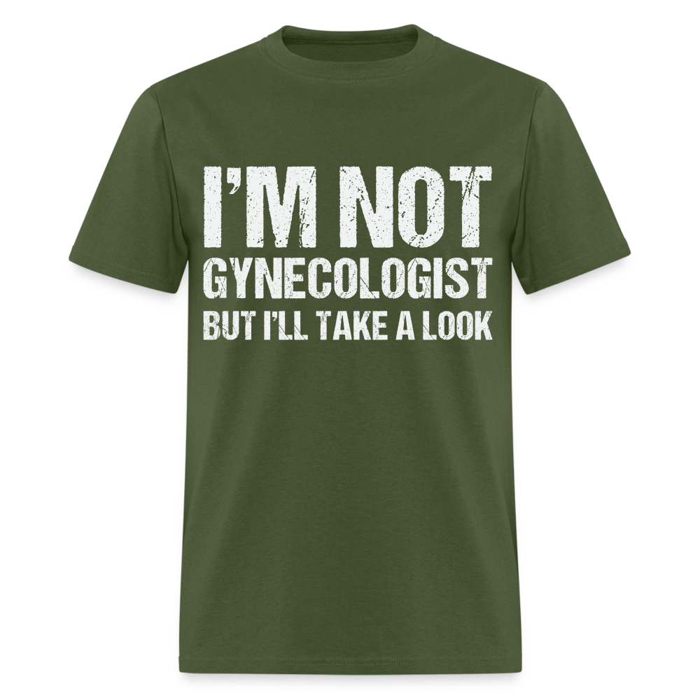 I'm Not Gynecologist but I'll Take A Look T-Shirt - military green