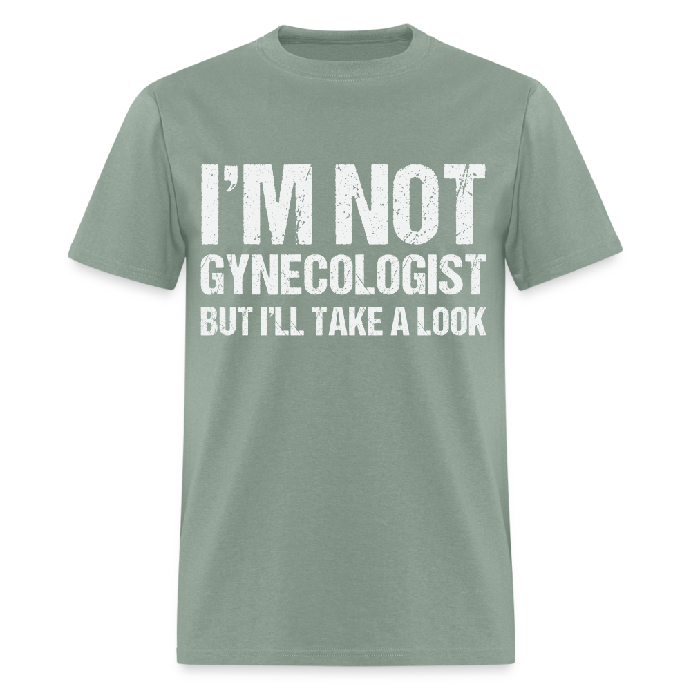I'm Not Gynecologist but I'll Take A Look T-Shirt - sage