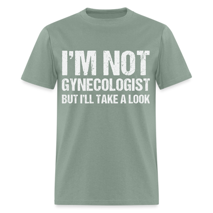 I'm Not Gynecologist but I'll Take A Look T-Shirt - sage