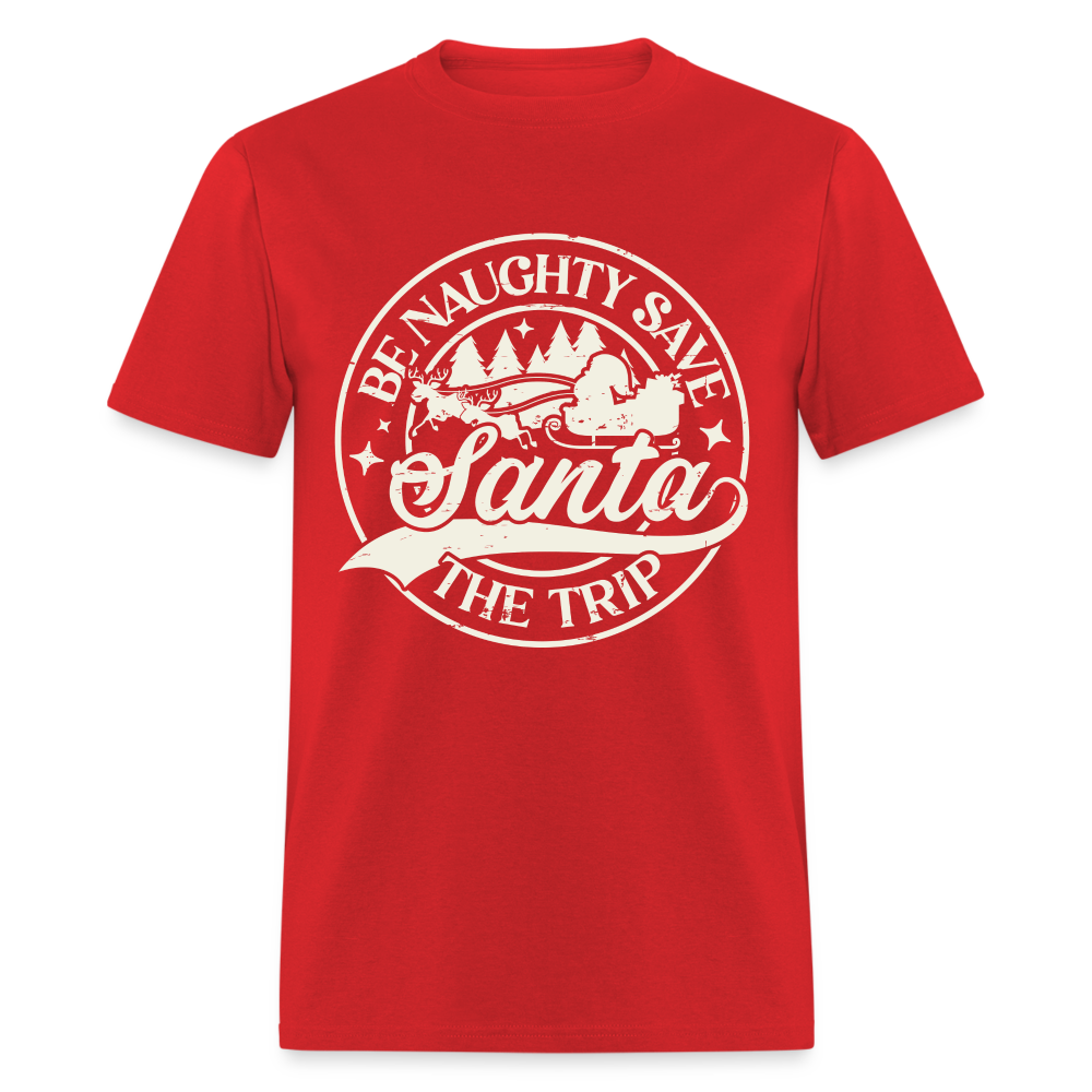 Be Naughty Save Santa The Trip T-Shirt - red