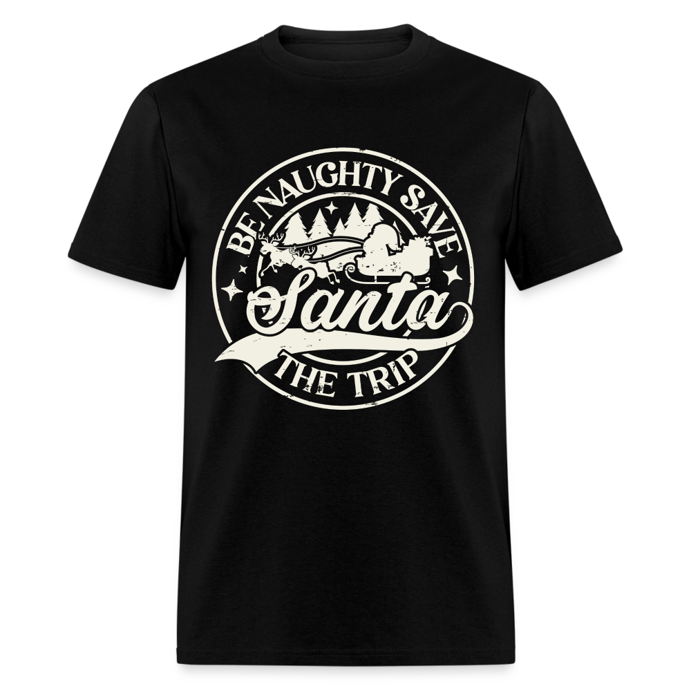 Be Naughty Save Santa The Trip T-Shirt - black