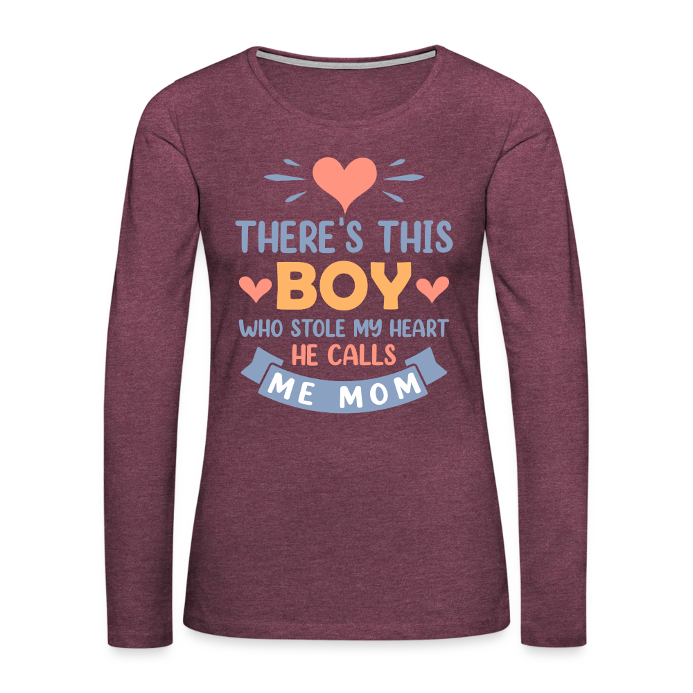 There's This Boy Who Stole My Heart, He Call Me Mom Premium Long Sleeve T-Shirt - heather burgundy