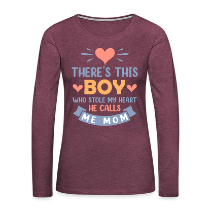 There's This Boy Who Stole My Heart, He Call Me Mom Premium Long Sleeve T-Shirt - heather burgundy