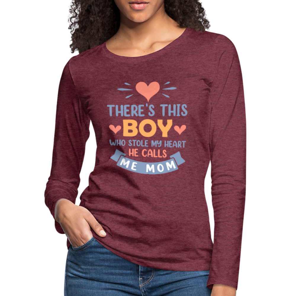 There's This Boy Who Stole My Heart, He Call Me Mom Premium Long Sleeve T-Shirt - heather burgundy