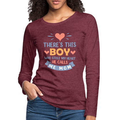 There's This Boy Who Stole My Heart, He Call Me Mom Premium Long Sleeve T-Shirt - heather burgundy