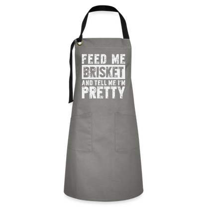 Feed Me Brisket and Tell Me I'm Pretty - Artisan Apron - gray/black