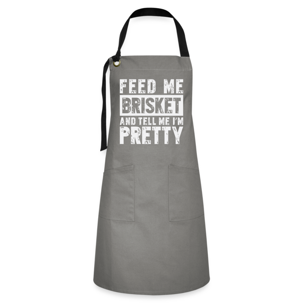 Feed Me Brisket and Tell Me I'm Pretty - Artisan Apron - gray/black