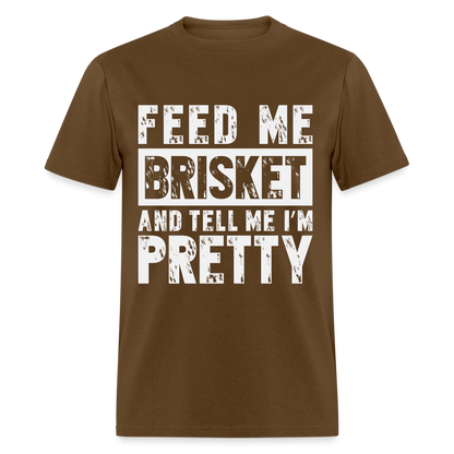 Feed Me Brisket and Tell Me I'm Pretty T-Shirt (Pitmaster BBQ) - brown