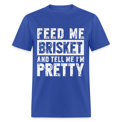 Feed Me Brisket and Tell Me I'm Pretty T-Shirt (Pitmaster BBQ) - royal blue