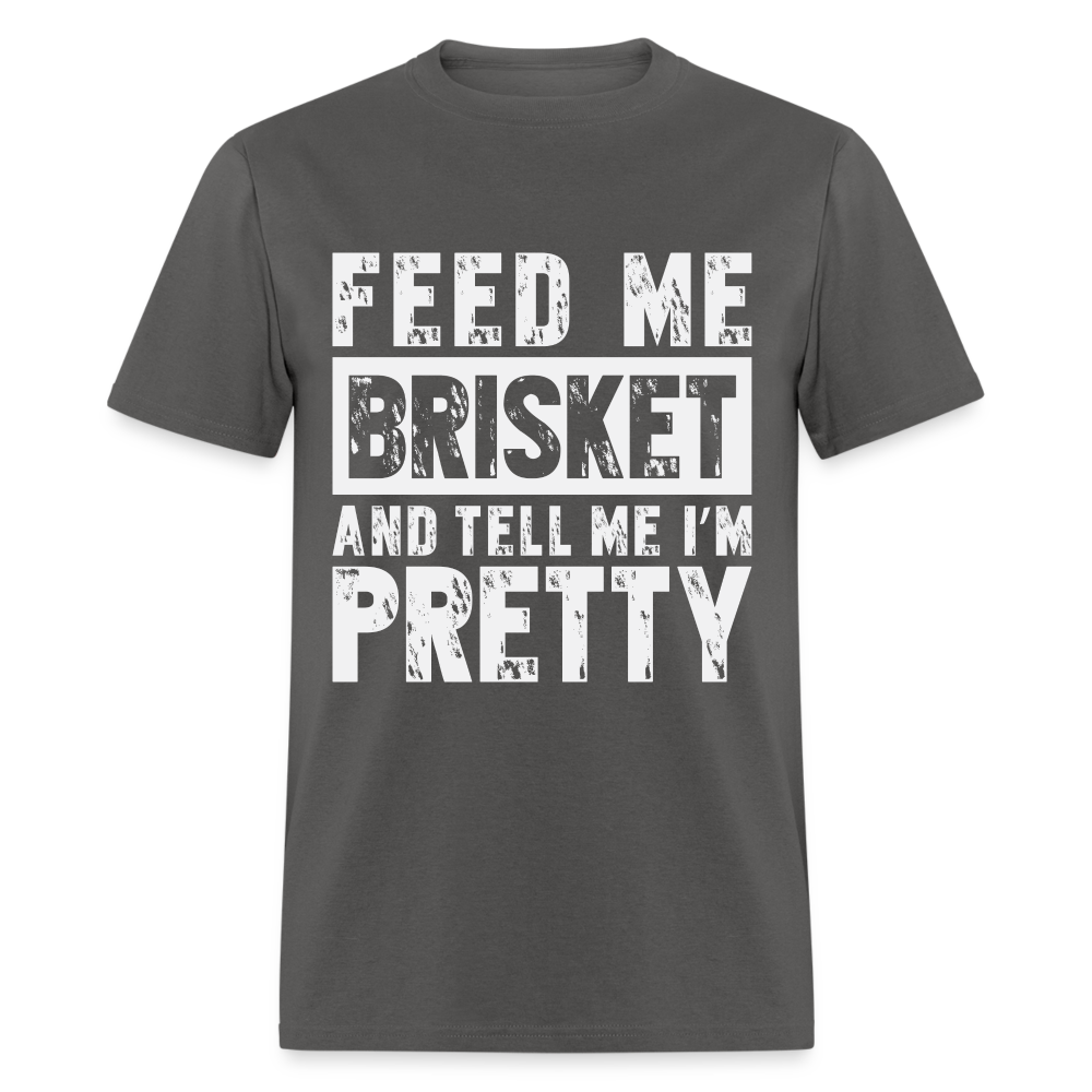 Feed Me Brisket and Tell Me I'm Pretty T-Shirt (Pitmaster BBQ) - charcoal