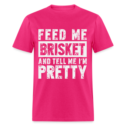 Feed Me Brisket and Tell Me I'm Pretty T-Shirt (Pitmaster BBQ) - fuchsia