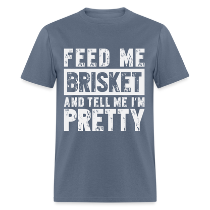 Feed Me Brisket and Tell Me I'm Pretty T-Shirt (Pitmaster BBQ) - denim