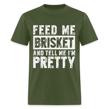 Feed Me Brisket and Tell Me I'm Pretty T-Shirt (Pitmaster BBQ) - military green