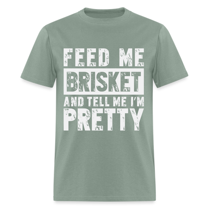 Feed Me Brisket and Tell Me I'm Pretty T-Shirt (Pitmaster BBQ) - sage