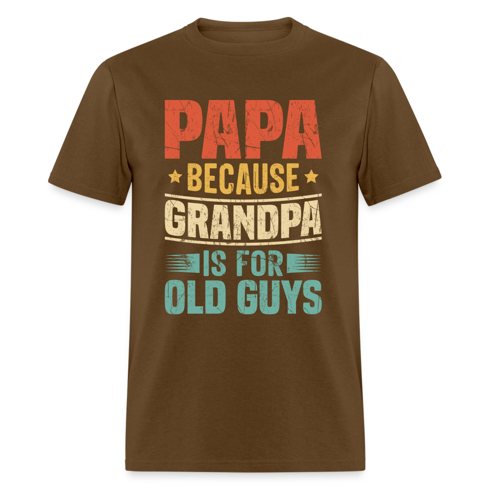 PAPA Because Grandpa is for Old Guys T-Shirt - brown