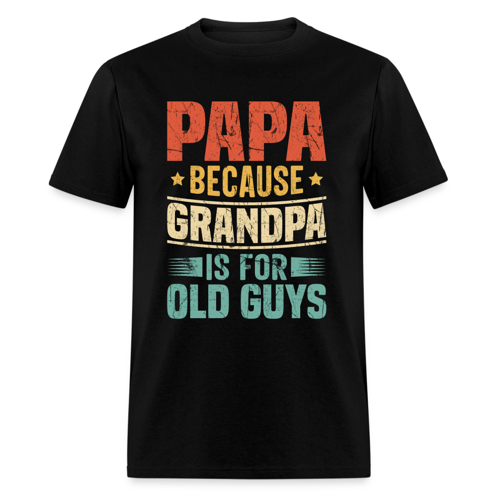 PAPA Because Grandpa is for Old Guys T-Shirt - black