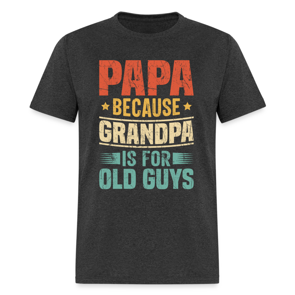 PAPA Because Grandpa is for Old Guys T-Shirt - heather black