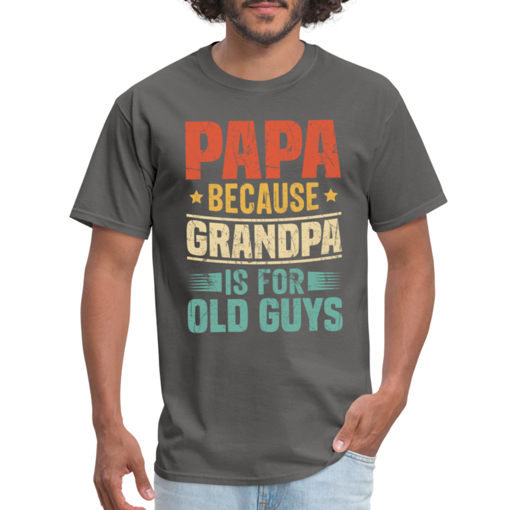 PAPA Because Grandpa is for Old Guys T-Shirt - charcoal