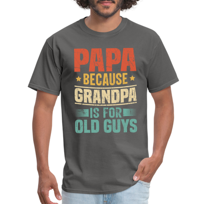 PAPA Because Grandpa is for Old Guys T-Shirt - charcoal