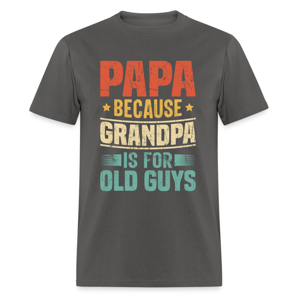 PAPA Because Grandpa is for Old Guys T-Shirt - charcoal