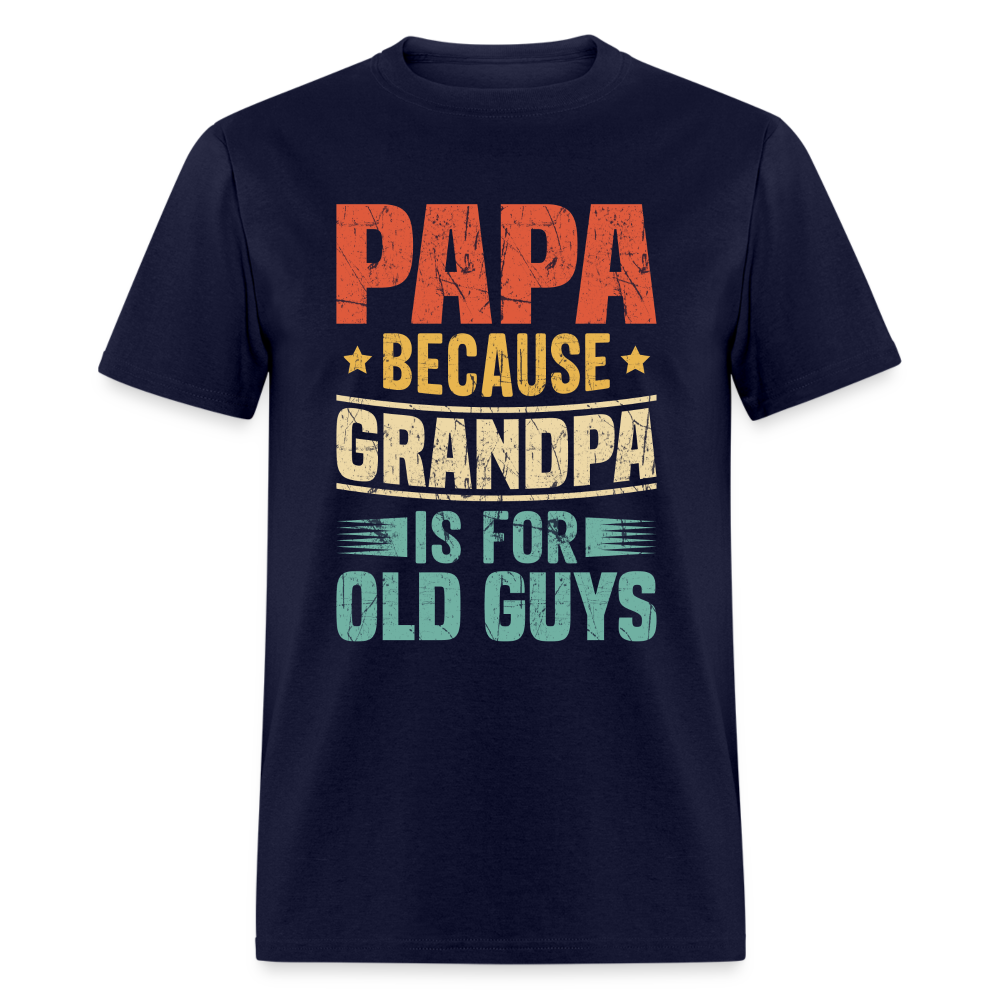 PAPA Because Grandpa is for Old Guys T-Shirt - navy