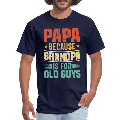 PAPA Because Grandpa is for Old Guys T-Shirt - navy