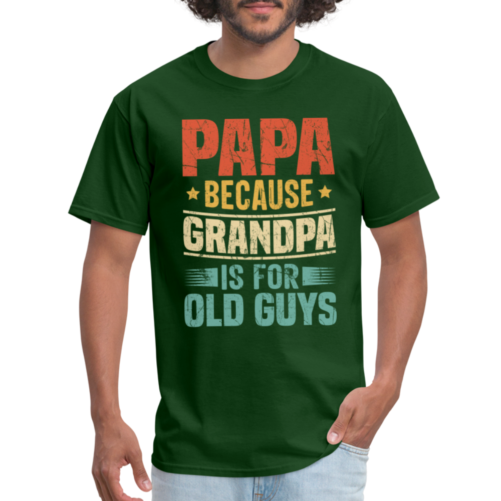 PAPA Because Grandpa is for Old Guys T-Shirt - forest green