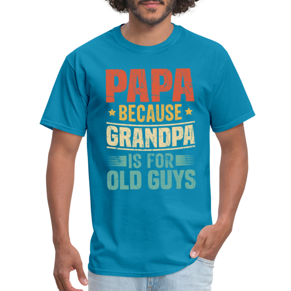 PAPA Because Grandpa is for Old Guys T-Shirt - turquoise